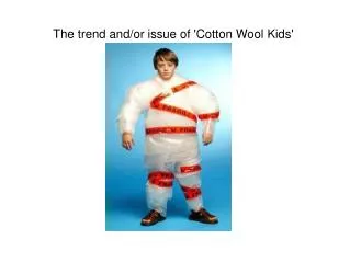 The trend and/or issue of 'Cotton Wool Kids'