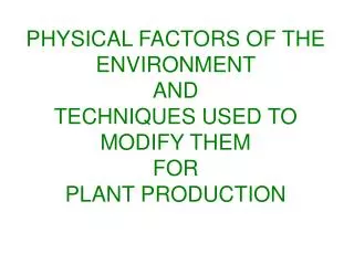 PHYSICAL FACTORS OF THE ENVIRONMENT AND TECHNIQUES USED TO MODIFY THEM FOR PLANT PRODUCTION