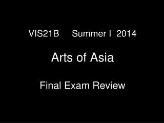 VIS21B Summer I 2014 Arts of Asia Final Exam Review