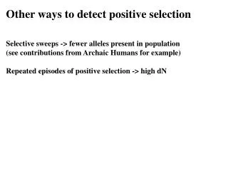 Other ways to detect positive selection Selective sweeps -&gt; fewer alleles present in population
