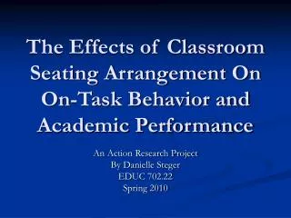 The Effects of Classroom Seating Arrangement On On-Task Behavior and Academic Performance