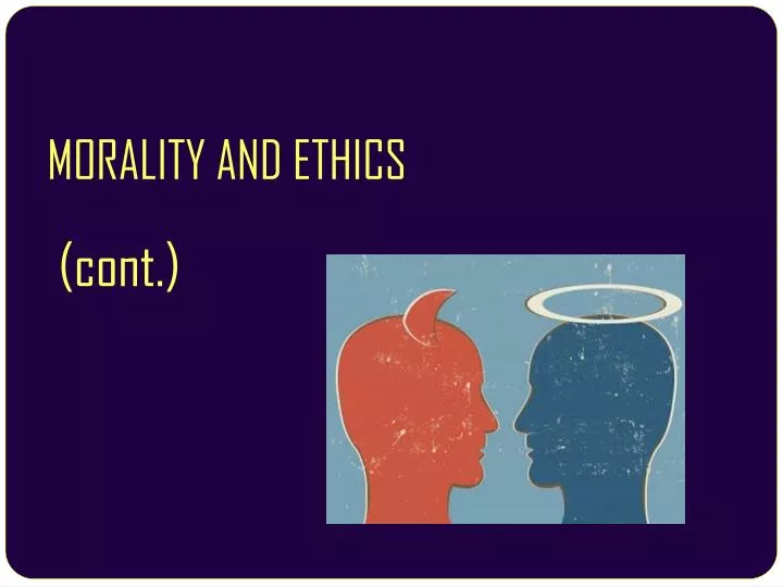 morality and ethics cont