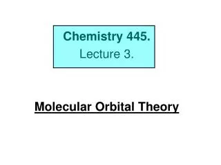Chemistry 445. Lecture 3. Molecular Orbital Theory