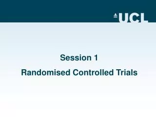 Session 1 Randomised Controlled Trials