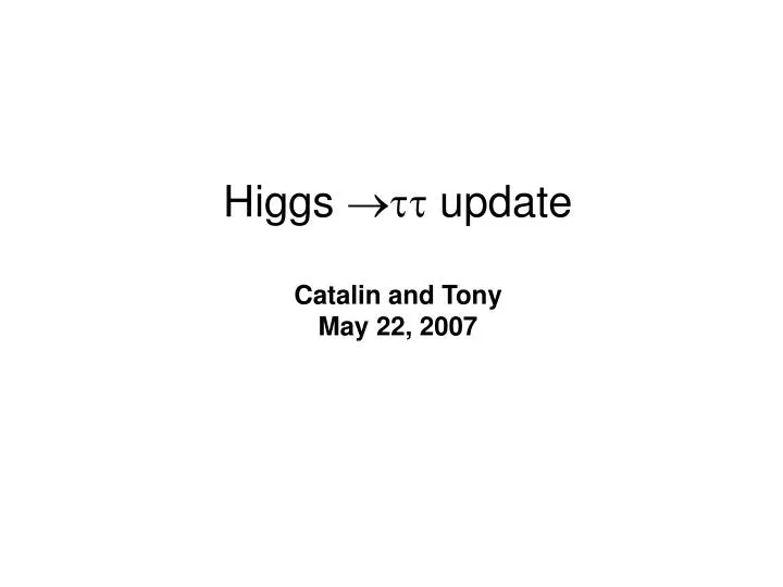 higgs update catalin and tony may 22 2007
