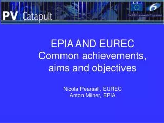 EPIA AND EUREC Common achievements, aims and objectives Nicola Pearsall, EUREC Anton Milner, EPIA