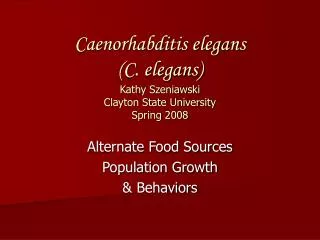 Caenorhabditis elegans (C. elegans) Kathy Szeniawski Clayton State University Spring 2008