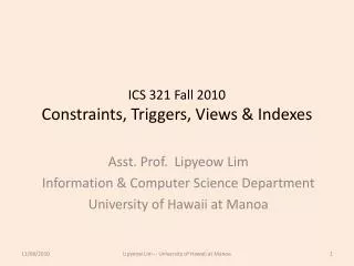 ICS 321 Fall 2010 Constraints, Triggers, Views &amp; Indexes