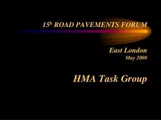 15 h ROAD PAVEMENTS FORUM East London May 2008 HMA Task Group