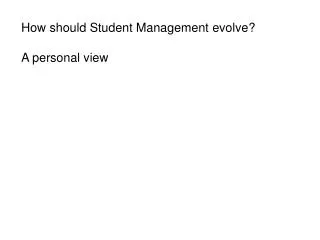 How should Student Management evolve? A personal view