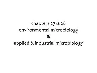 chapters 27 &amp; 28 environmental microbiology &amp; applied &amp; industrial microbiology