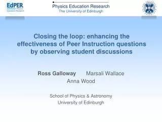 Ross Galloway 	Marsali Wallace Anna Wood School of Physics &amp; Astronomy University of Edinburgh