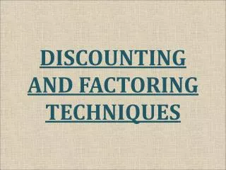 DISCOUNTING AND FACTORING TECHNIQUES