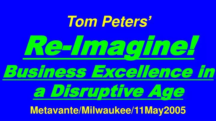tom peters re imagine business excellence in a disruptive age metavante milwaukee 11may2005