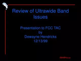 Review of Ultrawide Band Issues Presentation to FCC TAC by Dewayne Hendricks 12/13/99