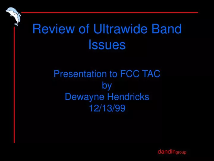 review of ultrawide band issues presentation to fcc tac by dewayne hendricks 12 13 99