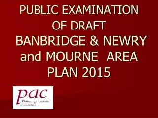 PUBLIC EXAMINATION OF DRAFT BANBRIDGE &amp; NEWRY and MOURNE AREA PLAN 2015