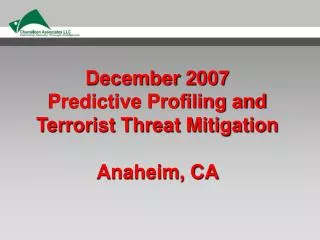 December 2007 Predictive Profiling and Terrorist Threat Mitigation Anaheim, CA