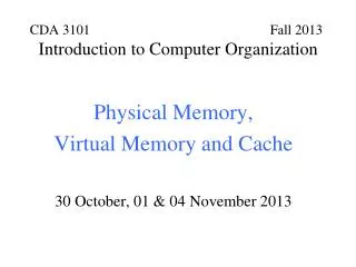 Physical Memory, Virtual Memory and Cache 30 October, 01 &amp; 04 November 2013