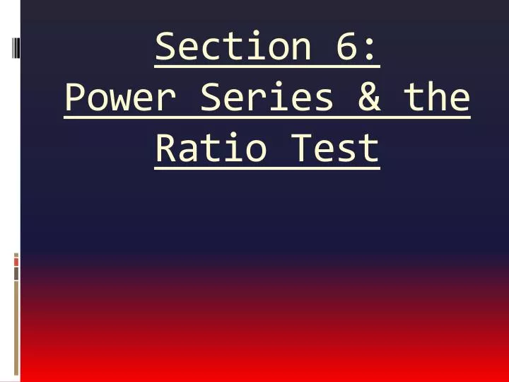 section 6 power series the ratio test