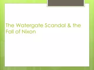 The Watergate Scandal &amp; the Fall of Nixon