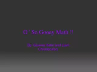 O ' So Gooey Math !!