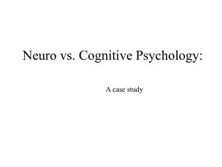 Neuro vs. Cognitive Psychology: