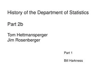History of the Department of Statistics Part 2b Tom Hettmansperger Jim Rosenberger