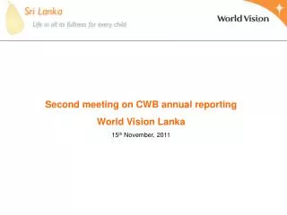 Second meeting on CWB annual reporting World Vision Lanka 15 th November, 2011