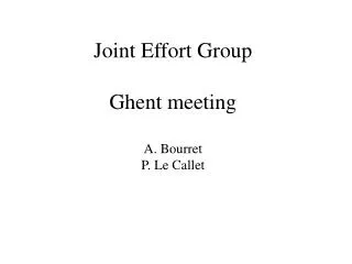 Joint Effort Group Ghent meeting A. Bourret P. Le Callet