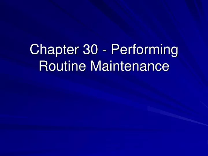 chapter 30 performing routine maintenance