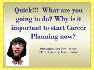 Quick!!! What are you going to do? Why is it important to start Career 	Planning now?