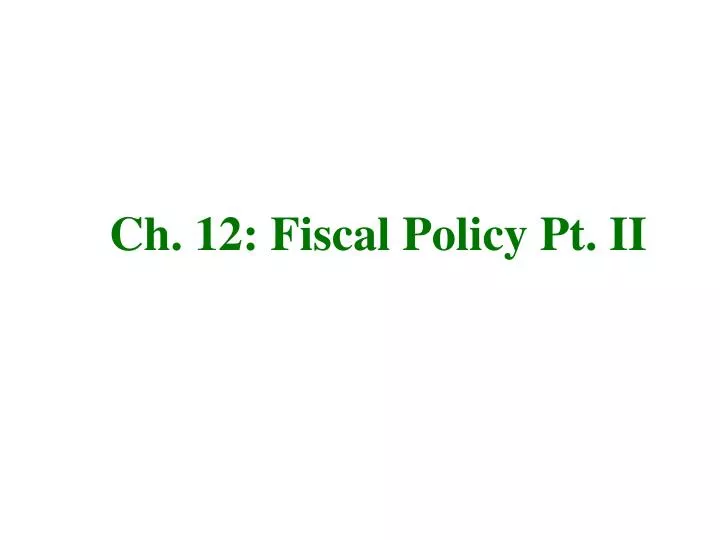 ch 12 fiscal policy pt ii