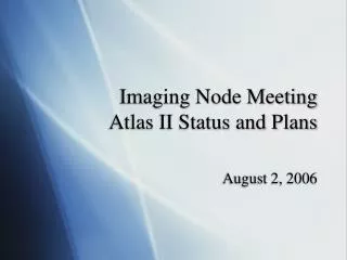 Imaging Node Meeting Atlas II Status and Plans