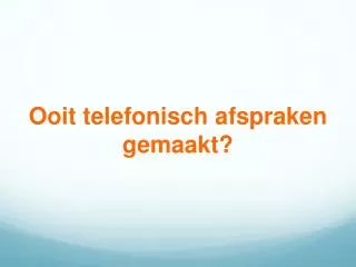 Ooit telefonisch afspraken gemaakt ?