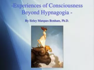 Experiences of Consciousness Beyond Hypnagogia - By Sirley Marques Bonham, Ph.D.
