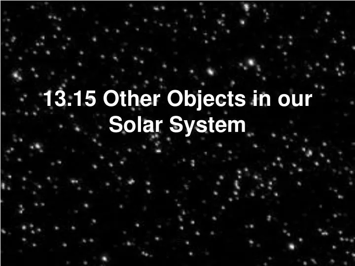 13 15 other objects in our solar system