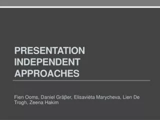 Presentation independent approaches