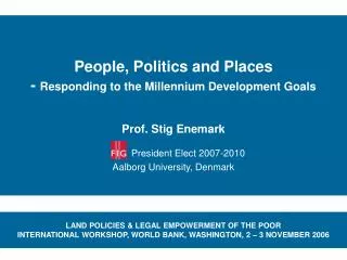 People, Politics and Places - Responding to the Millennium Development Goals Prof. Stig Enemark