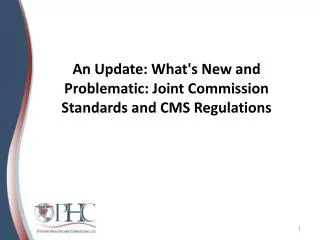 An Update: What's New and Problematic: Joint Commission Standards and CMS Regulations