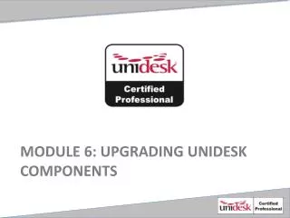 Module 6 : Upgrading Unidesk components