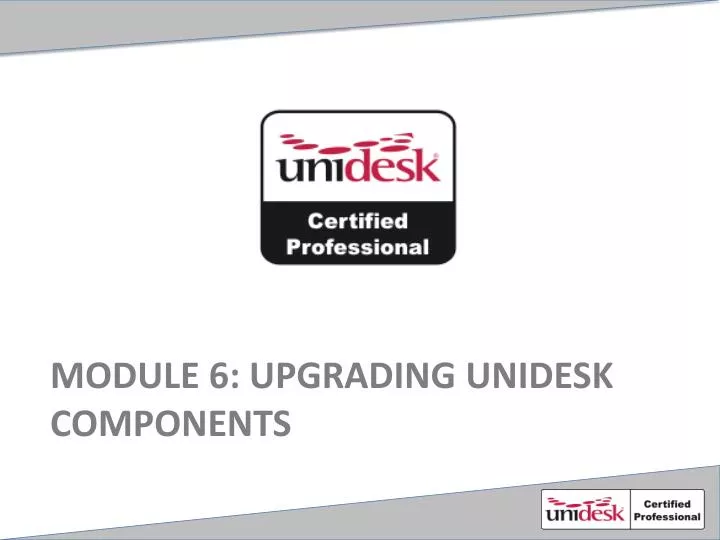 module 6 upgrading unidesk components