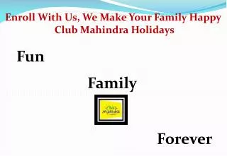 Enroll With Us, We Make Your Family Happy Club Mahindra Holidays