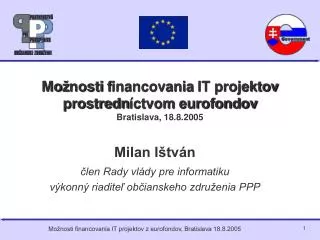 Mo ž nosti f inancovania IT projektov prostredn íctvom eurofondov Bratislava, 18.8.2005