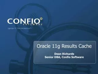 Oracle 11g Results Cache Dean Richards Senior DBA, Confio Software