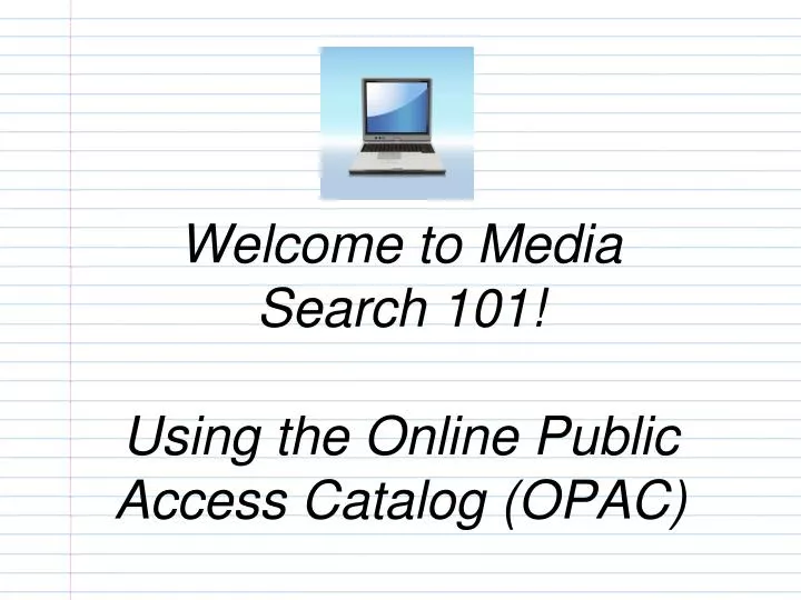 welcome to media search 101 using the online public access catalog opac