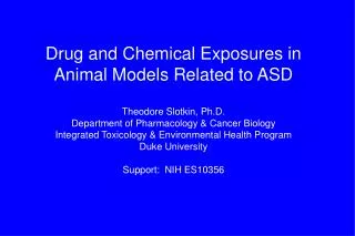 Drug and Chemical Exposures in Animal Models Related to ASD Theodore Slotkin, Ph.D.