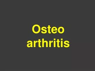 Osteo arthritis