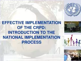 EFFECTIVE IMPLEMENTATION OF THE CRPD: INTRODUCTION TO THE NATIONAL IMPLEMENTATION PROCESS