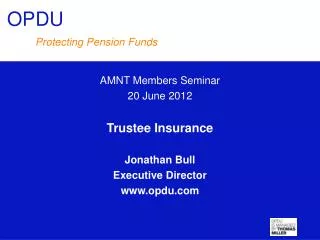 AMNT Members Seminar 20 June 2012 Trustee Insurance Jonathan Bull Executive Director opdu